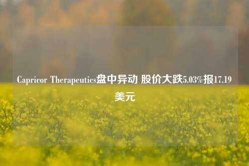 Capricor Therapeutics盘中异动 股价大跌5.03%报17.19美元